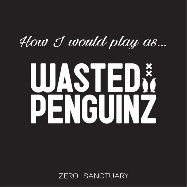 Artwork: Zero Sanctuary - How I Would Play As... Wasted Penguinz