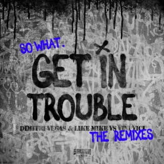 Cover: Dimitri Vegas & Like Mike vs Vini Vici - Get In Trouble (So What) (The Remixes)