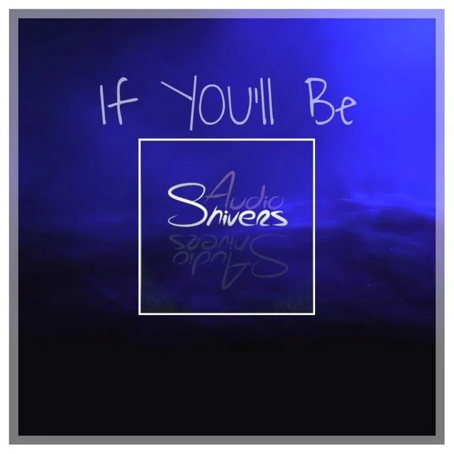 Cover: Audioshivers - If You'll Be